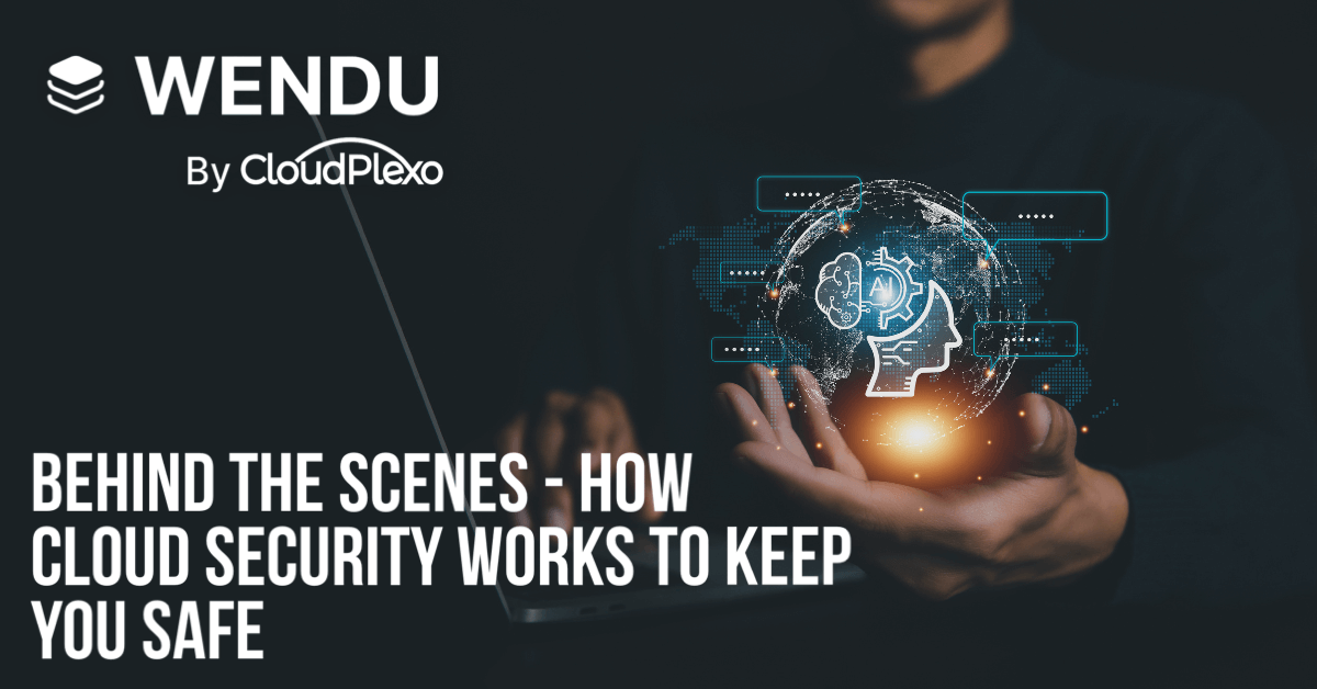 Behind the Scenes - How Cloud Security Works to Keep You Safe.